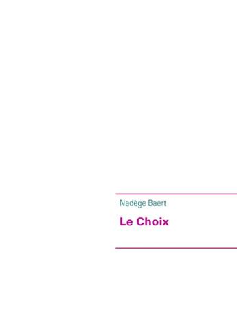 Couverture du livre « Le choix » de Nadege Baert aux éditions Books On Demand