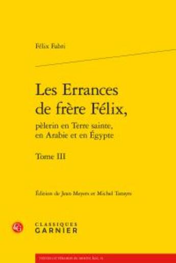 Couverture du livre « Les errances de frère Félix, pèlerin en terre sainte, en Arabie et en Egypte t.3 » de Felix Fabri aux éditions Classiques Garnier