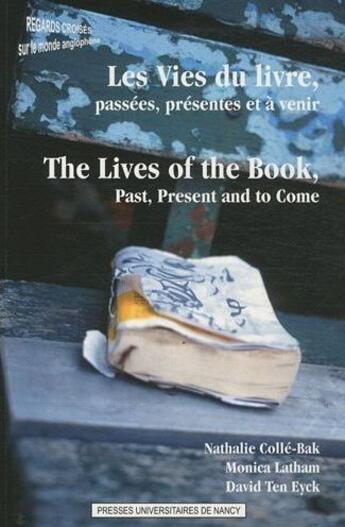 Couverture du livre « Les vies du livre, passées, présentes et à venir / the lives of the book, past, present and to come » de Nathalie Colle-Bak et Monica Latham et David Ten Eyck aux éditions Pu De Nancy