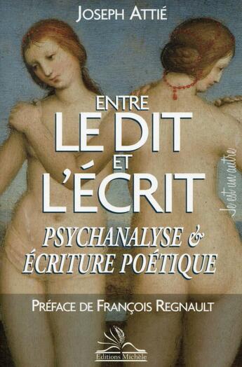 Couverture du livre « Entre le dit et l'écrit ; psychanalyse et écriture poétique » de Joseph Attie aux éditions Michele