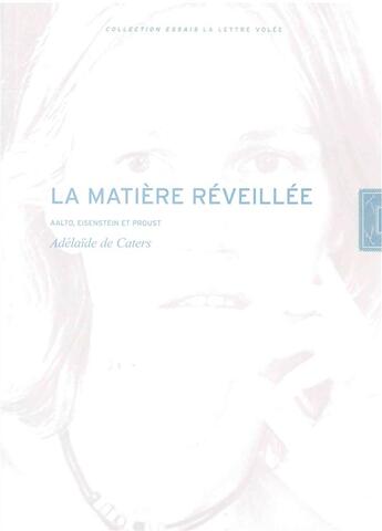 Couverture du livre « La matière réveillée ; Aalto, Eisenstein et Proust » de Adelaide De Caters aux éditions Lettre Volee