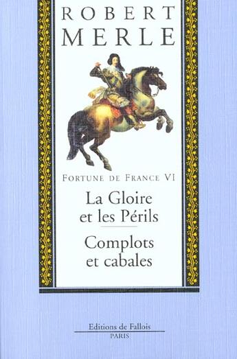 Couverture du livre « Fortune de France t.6 ; la gloire et les périls ; complots et cabales » de Robert Merle aux éditions Fallois