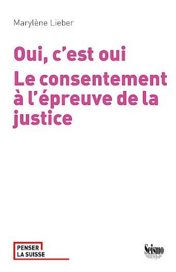 Couverture du livre « Oui, c'est oui : Le consentement à l'épreuve de la justice » de Marylene Lieber aux éditions Editions Seismo