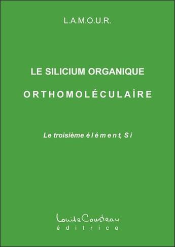 Couverture du livre « Le silicium organique orthomoléculaire » de L.A.M.O.U.R. aux éditions Louise Courteau