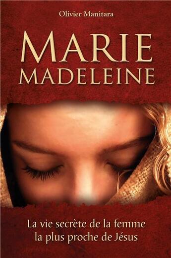 Couverture du livre « Marie Madeleine : la vie secrète de la femme la plus proche de Jésus » de Olivier Manitara aux éditions Essenia