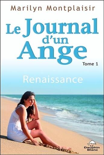 Couverture du livre « Le journal d'un ange t.1 ; renaissance » de Marilyn Montplaisir aux éditions Dauphin Blanc