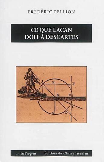 Couverture du livre « Ce que Lacan doit à Descartes » de Frederic Pellion aux éditions Editions Du Champ Lacanien