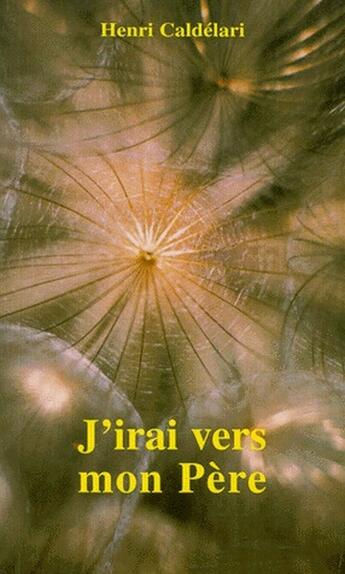 Couverture du livre « J'irai vers mon père » de Henri Caldelari aux éditions Pomarede