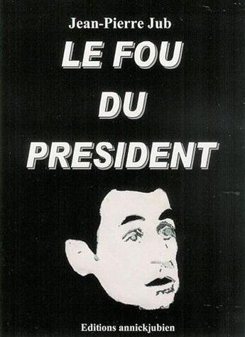 Couverture du livre « Le fou du président » de Jean-Pierre Jub aux éditions Annickjubien.net