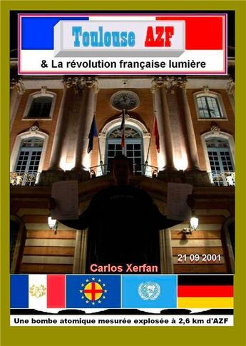 Couverture du livre « Toulouse AZF & La révolution française lumière ; une bombe atomique mesurée explosée à 2,6 km d'AZF » de Carlos Xerfan aux éditions Books On Demand