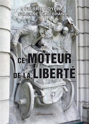 Couverture du livre « Ce moteur de la liberté (1880 - 2020) » de Falconetti Di Brando et Pierre Boyer aux éditions Atramenta