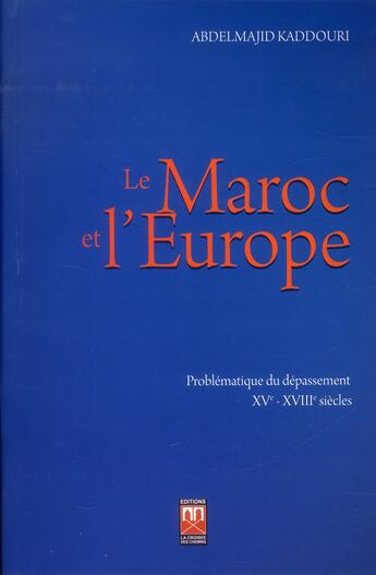 Couverture du livre « Le Maroc et l'Europe : problématique du dépassement XVe - XVIIe siècles » de Abdelmajid Kaddouri aux éditions Eddif Maroc