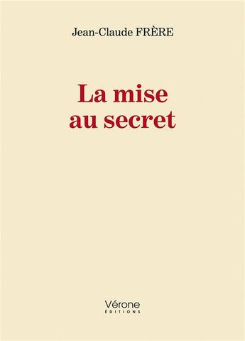 Couverture du livre « La mise au secret » de Jean-Claude Frere aux éditions Verone