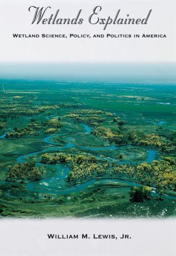 Couverture du livre « Wetlands Explained: Wetland Science, Policy, and Politics in America » de Lewis William M aux éditions Oxford University Press Usa