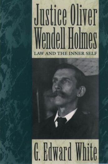 Couverture du livre « Justice Oliver Wendell Holmes: Law and the Inner Self » de White G Edward aux éditions Oxford University Press Usa