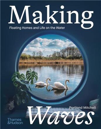 Couverture du livre « Making waves : boats, floating homes and life on the water /anglais » de Mitchell Portland aux éditions Thames & Hudson