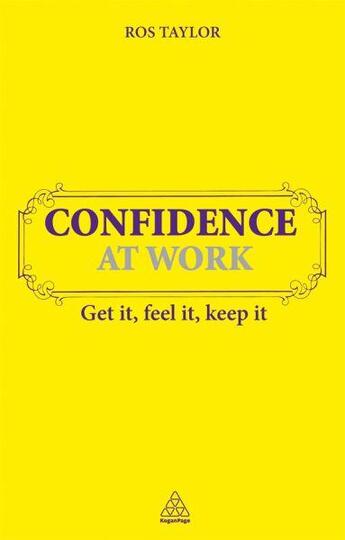 Couverture du livre « Confidence At Work ; Get It, Feel It, Keep It » de Ros Taylor aux éditions Kogan Page