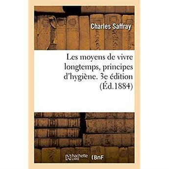 Couverture du livre « Les moyens de vivre longtemps, principes d'hygiene. 3e edition » de Charles Saffray aux éditions Hachette Bnf