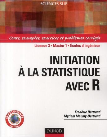 Couverture du livre « Initiation aux statistiques avec R ; cours, exemples, exercices et problèmes corrigés ; Licence 3, Master 1, écoles d'ingénieur » de Frederic Bertrand et Myriam Maumy-Bertrand aux éditions Dunod