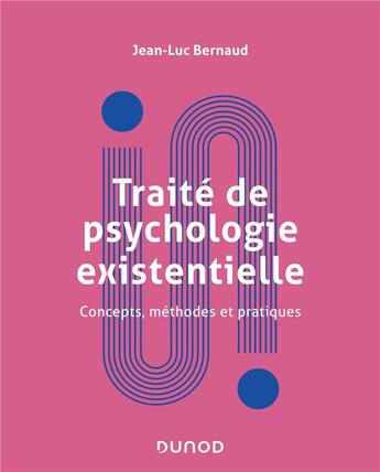 Couverture du livre « Traité de la psychologie existentielle ; concepts, méthodes et pratiques » de Jean-Luc Bernaud aux éditions Dunod