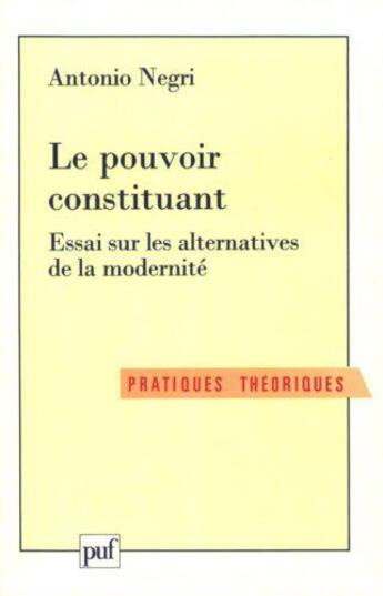 Couverture du livre « Le pouvoir constituant ; l'essai sur les alternatives de la modernité » de Antonio Negri aux éditions Puf