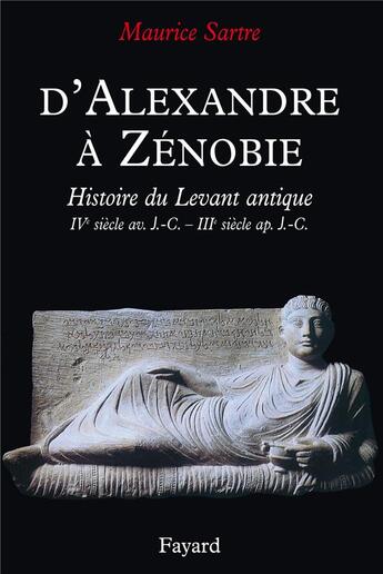 Couverture du livre « D'Alexandre à Zénobie ; histoire du levant antique IV siècle av. J.-C.-III siècle ap. J.-C. » de Maurice Sartre aux éditions Fayard