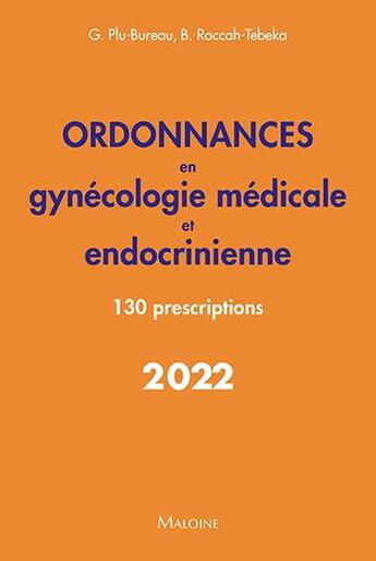 Couverture du livre « Ordonnances en gynécologie médicale et endocrinienne : 130 prescriptions (édition 2022) » de Genevieve Plu-Bureau et Brigitte Raccah-Tebeka aux éditions Maloine