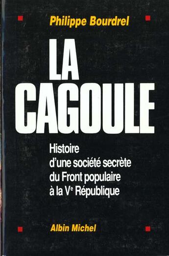 Couverture du livre « La Cagoule : Histoire d'une société secrète du Front populaire à la Ve République » de Philippe Bourdrel aux éditions Albin Michel