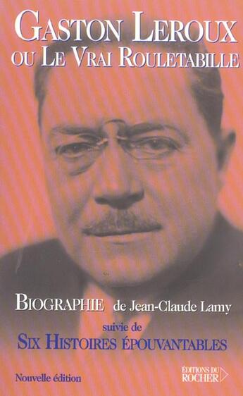 Couverture du livre « Gaston Leroux ou le vrai Rouletabille ; six histoires épouvantables » de Jean-Claude Lamy aux éditions Rocher