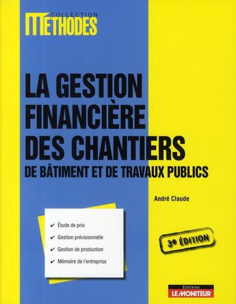 Couverture du livre « La gestion financière des chantiers de bâtiment et des travaux publics (3e édition) » de Andre Claude aux éditions Le Moniteur