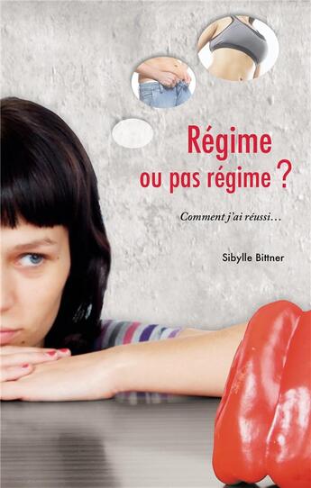 Couverture du livre « Régime ou pas régime ? comment j'ai réussi... » de Sibylle Bittner aux éditions Books On Demand