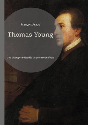 Couverture du livre « Thomas Young : Une biographie détaillée du génie scientifique et ses contributions révolutionnaires » de François Arago aux éditions Books On Demand