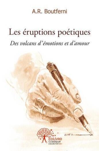 Couverture du livre « Les eruptions poetiques - des volcans d emotions et d amour » de Boutferni A.R. aux éditions Edilivre