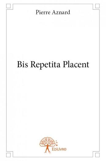 Couverture du livre « Bis repetita placent » de Pierre Aznard aux éditions Edilivre