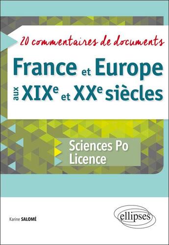 Couverture du livre « France et Europe aux XIXe et XXe siècles ; 20 commentaires de documents ; sciences po et licence » de Karine Salome aux éditions Ellipses