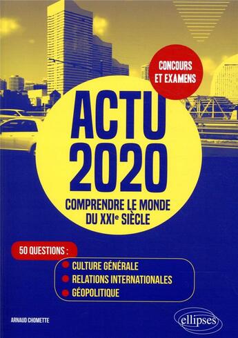 Couverture du livre « Actu 2020 - comprendre le monde du xxie siecle - 50 questions : culture generale, relations internat (édition 2021) » de Arnaud Chomette aux éditions Ellipses