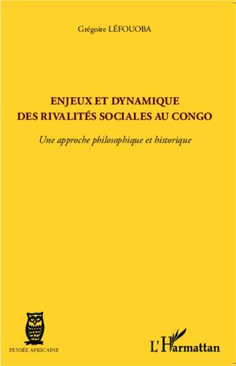 Couverture du livre « Enjeux et dynamique des rivalités sociales au Congo ; une approche philosophique et historique » de Gregoire Lefouoba aux éditions L'harmattan