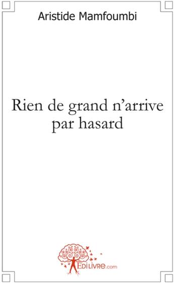 Couverture du livre « Rien de grand n'arrive par hasard » de Aristide Mamfoumbi aux éditions Edilivre