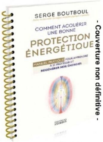 Couverture du livre « Comment acquérir une bonne protection énergétique ; manuel pratique pour apprendre à se protéger et régénérer nos énergies » de Serge Boutboul aux éditions Exergue