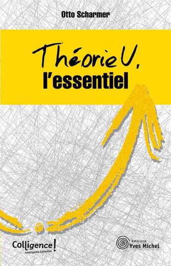 Couverture du livre « Théorie U, l'essentiel » de Otto Scharmer aux éditions Yves Michel