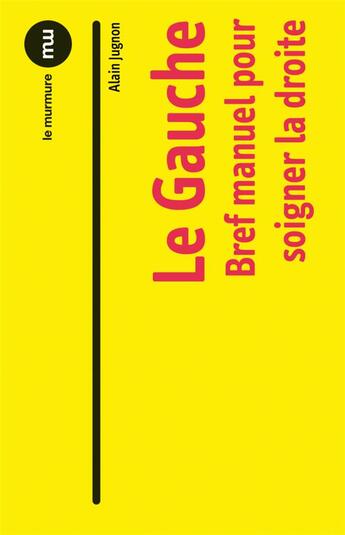 Couverture du livre « Le gauche ; bref manuel pour soigner la droite » de Alain Jugnon aux éditions Du Murmure