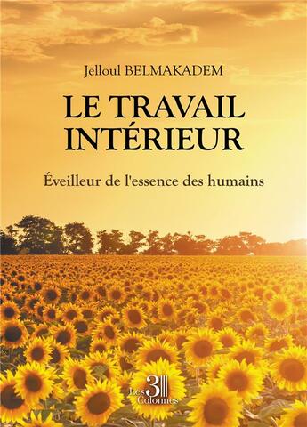 Couverture du livre « Le travail intérieur : éveilleur de l'essence des humains » de Jelloul Belmakadem aux éditions Les Trois Colonnes