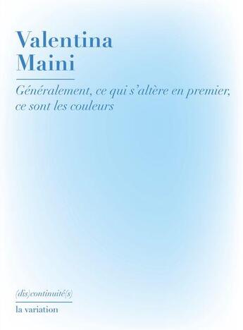 Couverture du livre « Generalement, ce qui s'altere en premier, ce sont les couleurs » de Maini Valentina aux éditions Editions De La Variation