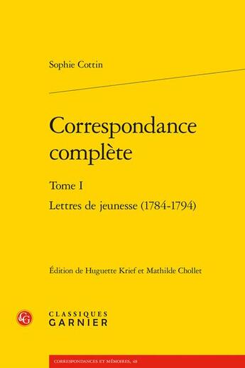 Couverture du livre « Correspondance complète Tome 1 : lettres de jeunesse (1784-1794) » de Sophie Cottin aux éditions Classiques Garnier