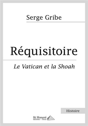 Couverture du livre « Réquisitoire ; le Vatican et la Shoah » de Serge Gribe aux éditions Saint Honore Editions