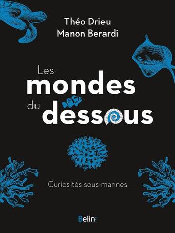 Couverture du livre « Les mondes du dessous : curiosités sous-marines » de Theo Drieu et Manon Berardi aux éditions Belin