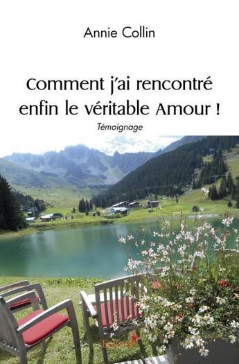 Couverture du livre « Comment j ai rencontre enfin le veritable amour ! » de Annie Collin aux éditions Edilivre