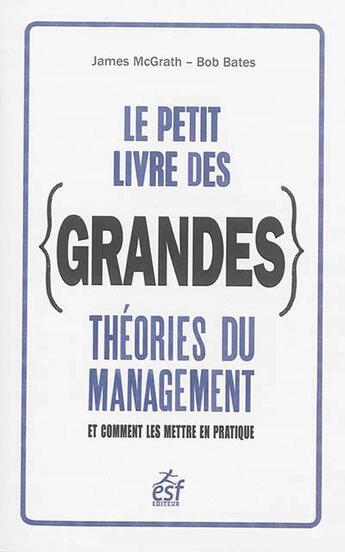 Couverture du livre « Le petit livre des grandes théories du management ; et comment les mettre en pratique » de James Mcgrath et Bob Bates aux éditions Esf