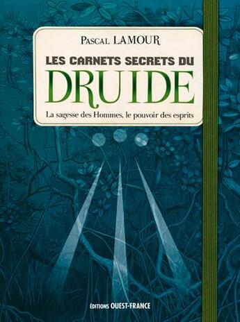 Couverture du livre « Les carnets secrets du druide ; la sagesse des hommes, le pouvoir des esprits » de Pascal Lamour aux éditions Ouest France