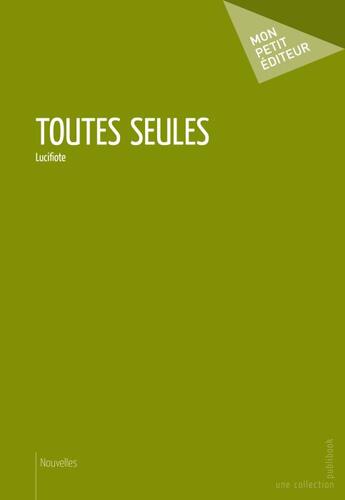 Couverture du livre « Toutes seules » de Lucifiote aux éditions Publibook